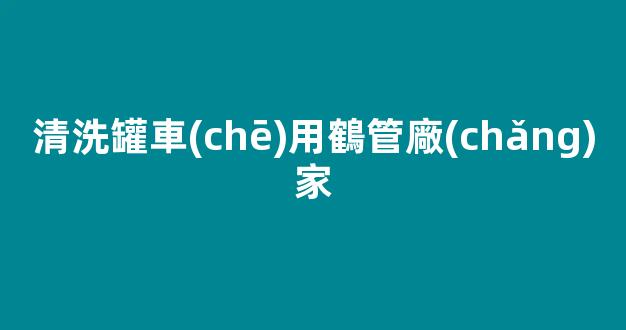 清洗罐車(chē)用鶴管廠(chǎng)家(清洗罐車(chē)內(nèi)部設(shè)備)(1)