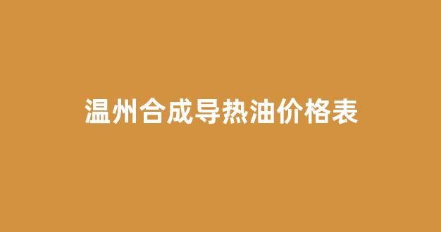 温州合成导热油价格表_合成导热油参数