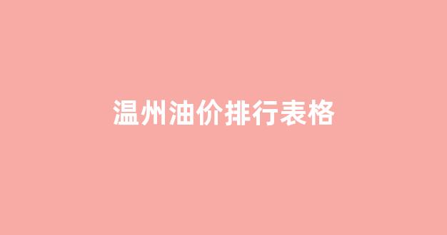 温州油价今日价格_温州油价排行表格