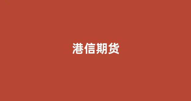 港信期货(港信期货排名)_https://www.xzdzcjn.com_上交所_第1张