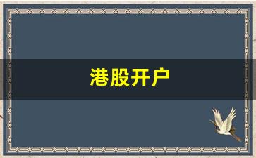 港股开户(港股开户条件有什么要求)_https://www.jumanxin.com_上交所_第1张