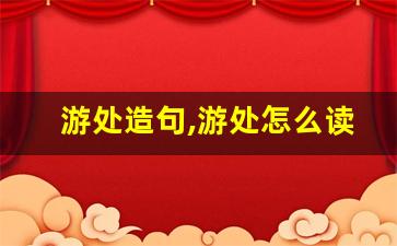 游处造句,游处怎么读,游处的意思,游处的组词-第1张图片-我的生活随想