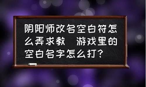 游戏里空白名字怎么弄得最好_游戏里空白名字怎么弄得最好看