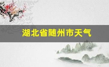 湖北省随州市天气预报一周7天_湖北省随州市天气