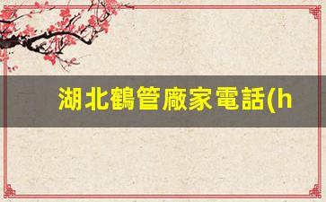 湖北鶴管廠家電話(huà)(鶴管產(chǎn)品)(1)