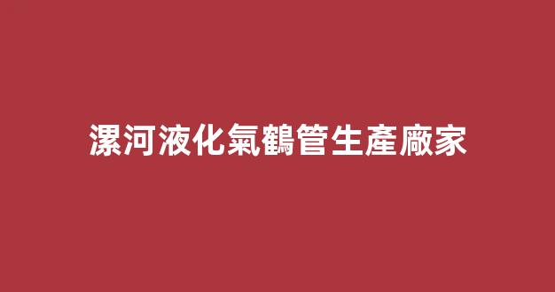 漯河液化氣鶴管生產廠家(河南液化氣罐生產廠家)(1)