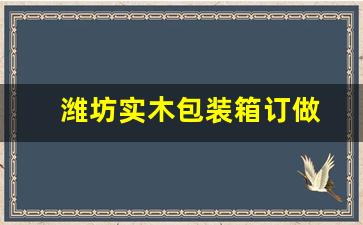 潍坊实木包装箱订做-木制包装箱厂家