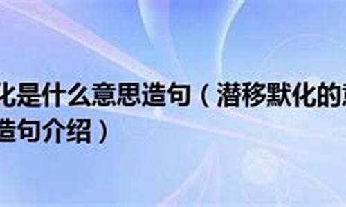 潜移默化造句40字-潜移默化造句