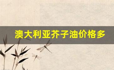 澳大利亚芥子油价格多少钱一斤-澳大利亚芥子油价格多少