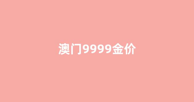价今日999_澳门9999金价