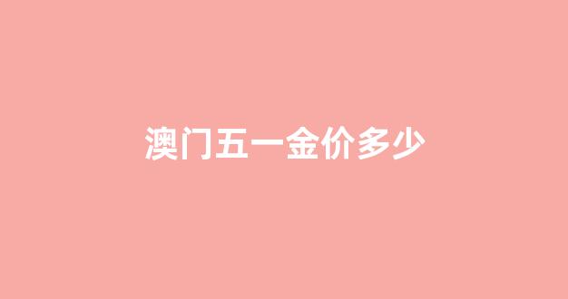 澳门五一金价多少_饰价格