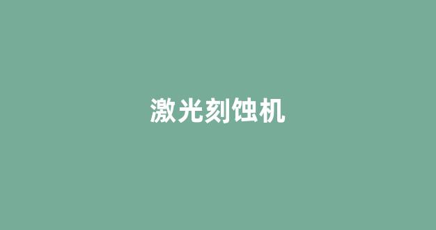 激光刻蚀机(激光刻蚀机 不锈钢)_https://www.hn-life.com_创业板_第1张