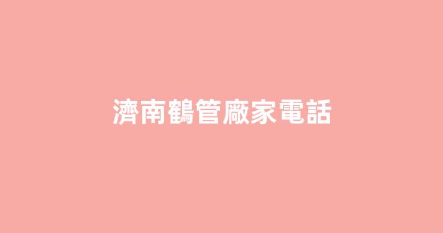 濟南鶴管廠家電話(濟南鶴立裝修公司)(1)