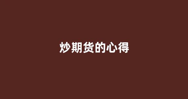 炒期货的心得(炒期货的心酸)_https://www.xzdzcjx.com_科创板_第1张