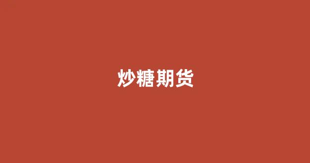炒糖期货(白糖期货怎么炒)_https://www.xzdzcjx.com_科创板_第1张
