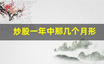 炒股一年中那几个月形势好(一年中炒股最佳时间)_https://www.tuogunzhijia.com_内盘期货_第1张