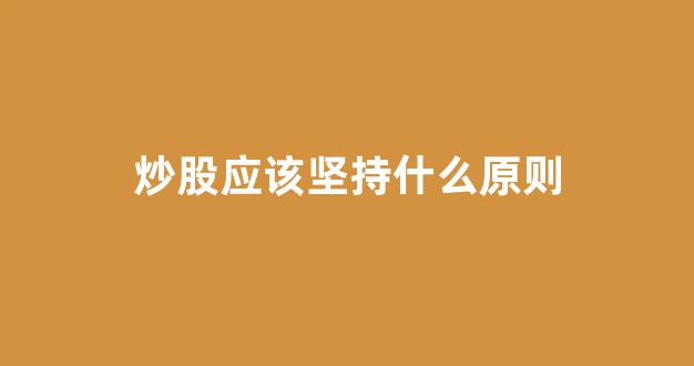 炒股应该坚持什么原则(炒股秘诀原则包括什么)_https://www.luoxuangg888.com_科创板_第1张