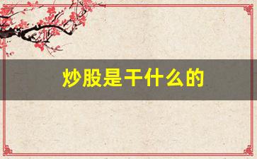 炒股是干什么的(炒股是干啥)_https://www.taocizhiliang.com_装修公司_第1张