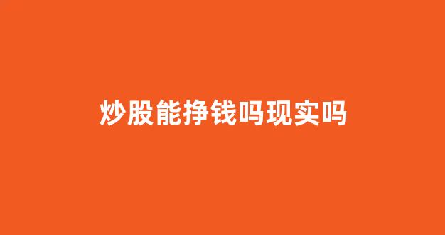 炒股能挣钱吗现实吗(炒股能赚钱吗知乎)_https://www.wguangz.com_广期所_第1张