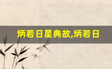 炳若日星典故,炳若日星故事,炳若日星是什么意思-第1张图片-我的生活随想
