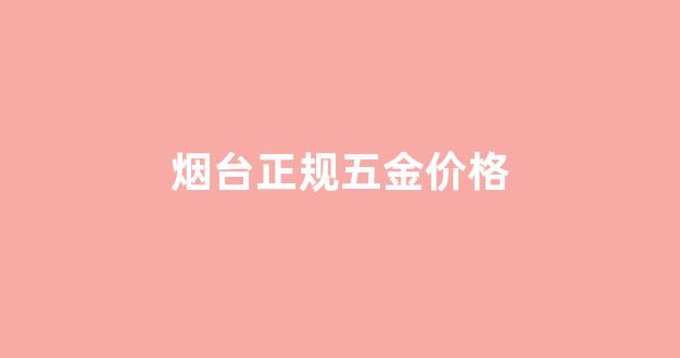 烟台五金店_烟台正规五金价格