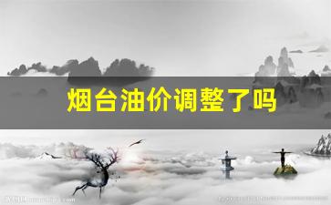 烟台油价调整了吗-烟台油价调整时间表