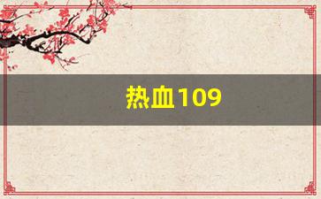 热血109(热血1076版本有多难升级)