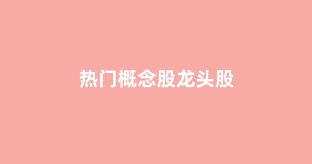 热门概念股龙头股(光刻机概念股的龙头股)_https://www.eamstsz.com_科创板_第1张