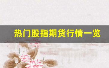 热门股指期货行情一览(股指期货交易实时行情)_https://www.jyywjc.com_股票行情_第1张