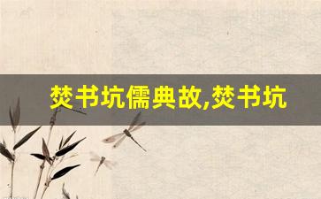 焚书坑儒典故,焚书坑儒故事,焚书坑儒是什么意思-第1张图片-我的生活随想