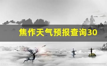 焦作天气预报15天30天_焦作天气预报查询30天