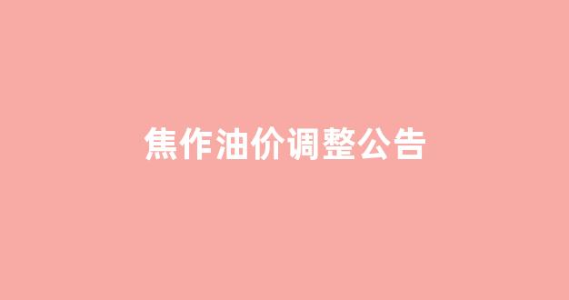 焦作油价今日价格_焦作油价调整公告