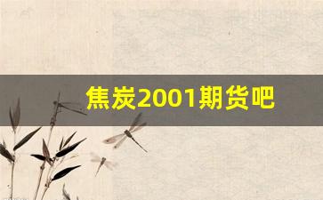 焦炭2001期货吧(焦炭2101期货行情)_https://www.xzdzcjn.com_上交所_第1张