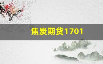 焦炭期货1701(焦炭期货多少钱一手)_https://www.jyywjc.com_股票_第1张