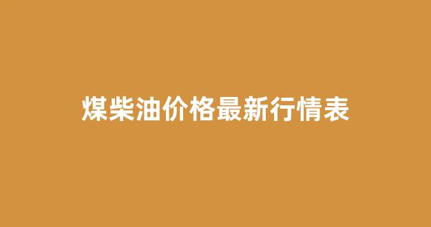 煤柴油价格最新行情表_煤柴价格是多少