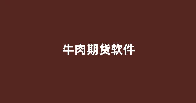 牛肉期货软件(牛肉期货软件哪个好)_https://www.gfdzclz.com_上交所_第1张