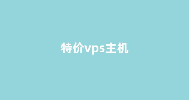 特价vps主机(vps多少钱一台)-百变无痕
