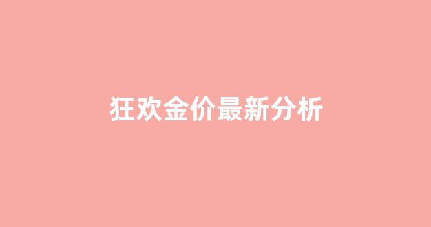狂欢式暴跌_狂欢金价最新分析