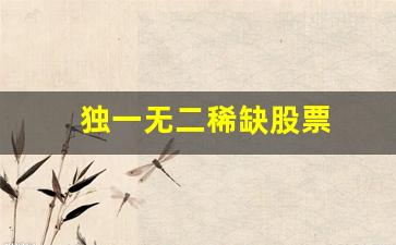 独一无二稀缺股票(2024股票会翻十倍的股票)_https://www.wguangz.com_上期所_第1张