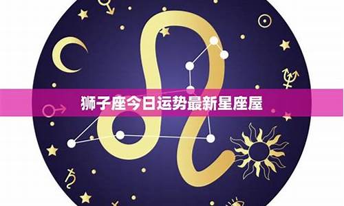 狮子座星座运势最新_狮子座星座运势最新