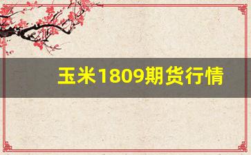 玉米1809期货行情(玉米期货最新行情1801)_https://www.huakunhengjia.com_金融资讯_第1张