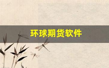 环球期货软件(环球期货软件下载)_https://www.xzdzcjn.com_创业板_第1张