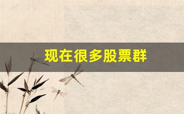 现在很多股票群(很多讲股票的群是干嘛的)_https://www.luoxuangg888.com_上交所_第1张