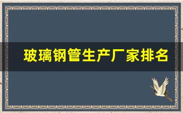 玻璃钢管生产厂家排名(襄阳玻璃钢管箱生产厂家)_https://www.wanyuyiyao.com_上交所_第13张