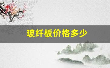 玻纤板价格多少(玻纤板价格多少钱一平)_https://www.erdeww.com_期货资讯_第1张