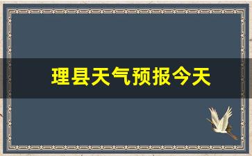 理县天气预报今天_理县天气预报一周内