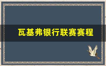 瓦基弗银行联赛赛程-瓦基弗银行队员名单