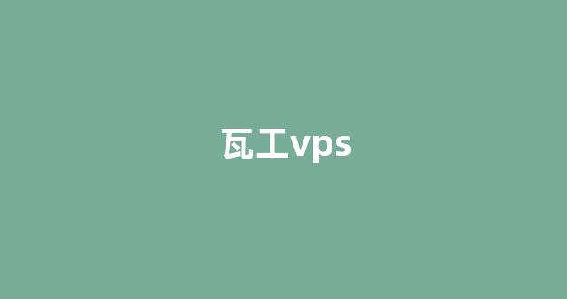 瓦工vps(瓦工找活平台免费)-百变无痕