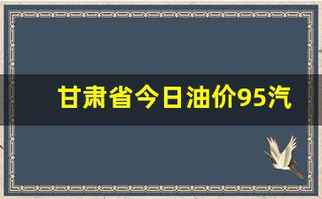 甘肃今日油价最新价格查询-甘肃省今日油价