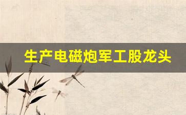 生产电磁炮军工股龙头股_https://www.eamstsz.com_创业板_第1张